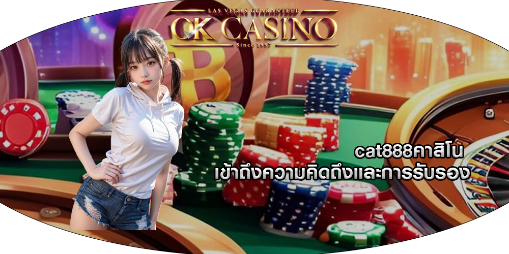 cat888คาสิโน เข้าถึงความคิดถึงและการรับรองผู้มีชื่อเสียงได้