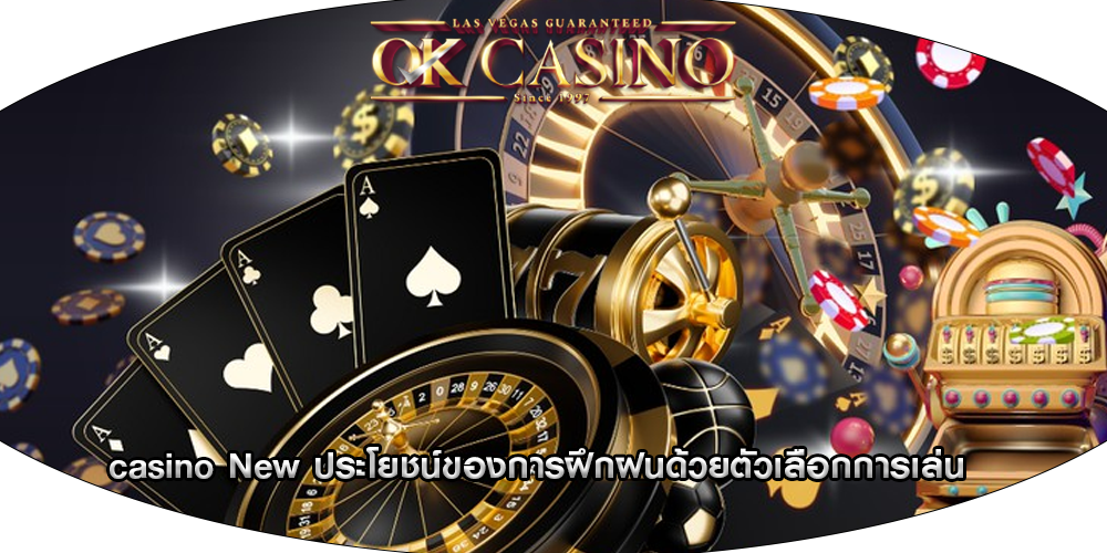 casino New ประโยชน์ของการฝึกฝนด้วยตัวเลือกการเล่น