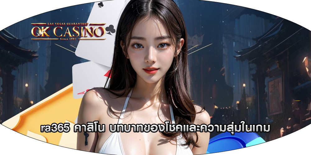 ra365 คาสิโน บทบาทของโชคและความสุ่มในเกม