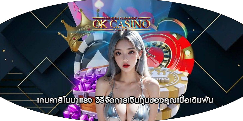 เกมคาสิโนมาแรง วิธีจัดการเงินทุนของคุณเมื่อเดิมพัน
