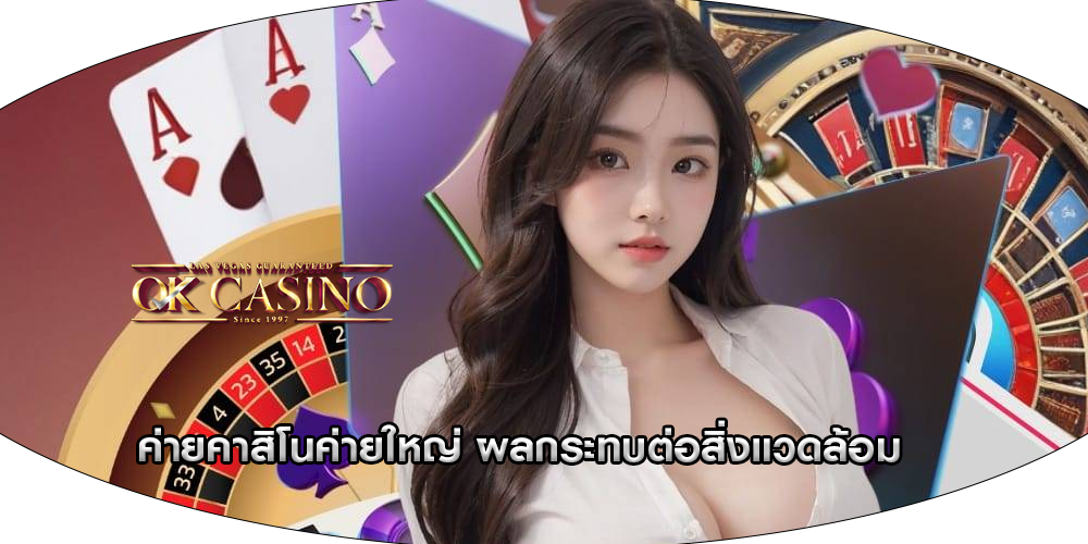 ค่ายคาสิโนค่ายใหญ่ ผลกระทบต่อสิ่งแวดล้อม