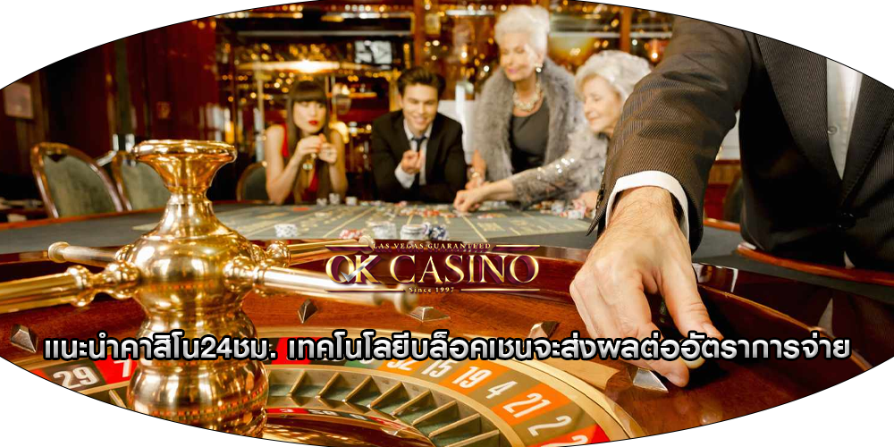 แนะนำคาสิโน24ชม. เทคโนโลยีบล็อคเชนจะส่งผลต่ออัตราการจ่าย