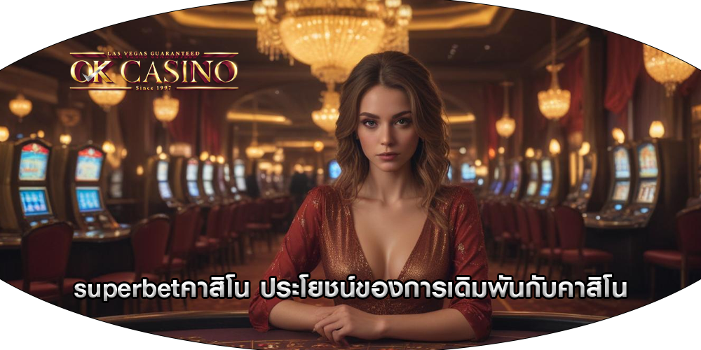 superbetคาสิโน ประโยชน์ของการเดิมพันกับคาสิโน